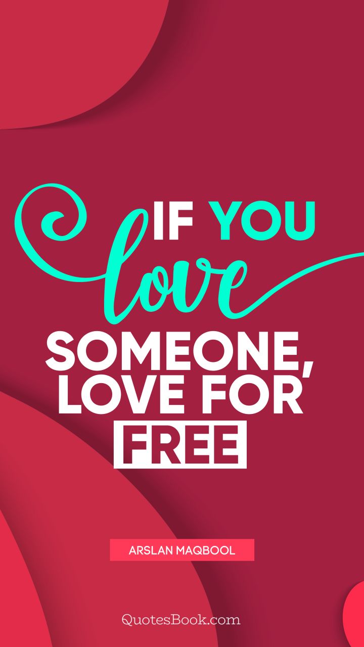 If you love someone, love for free. - Quote by Arslan Maqbool