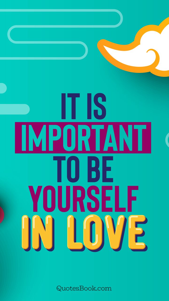It is important to be yourself in love. - Quote by QuotesBook