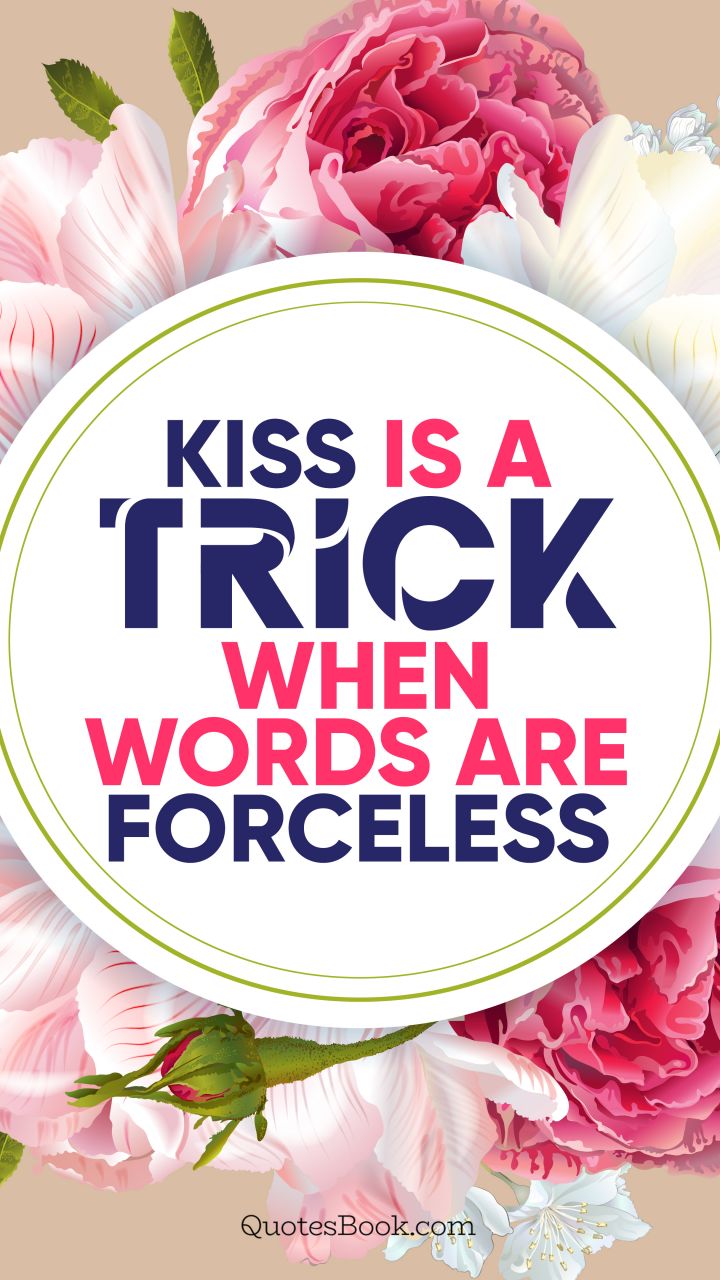 Kiss is a trick, when words are forceless. - Quote by QuotesBook