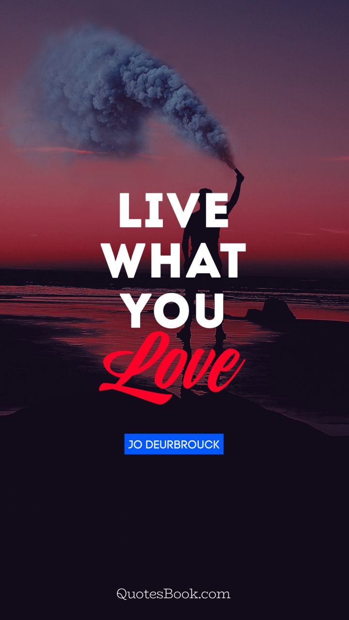 Live what you love. - Quote by Jo Deurbrouck