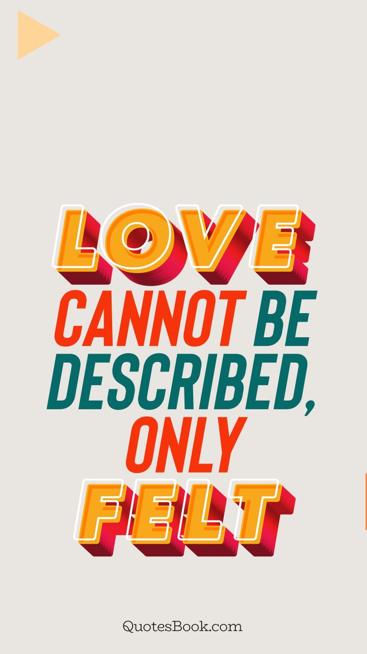 Love cannot be described, only felt. - Quote by QuotesBook