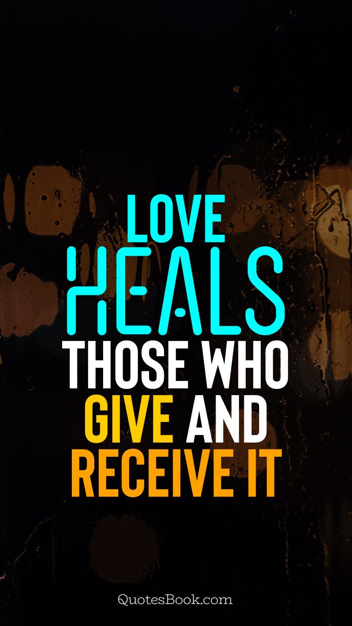 Love heals those who give and receive it. - Quote by QuotesBook