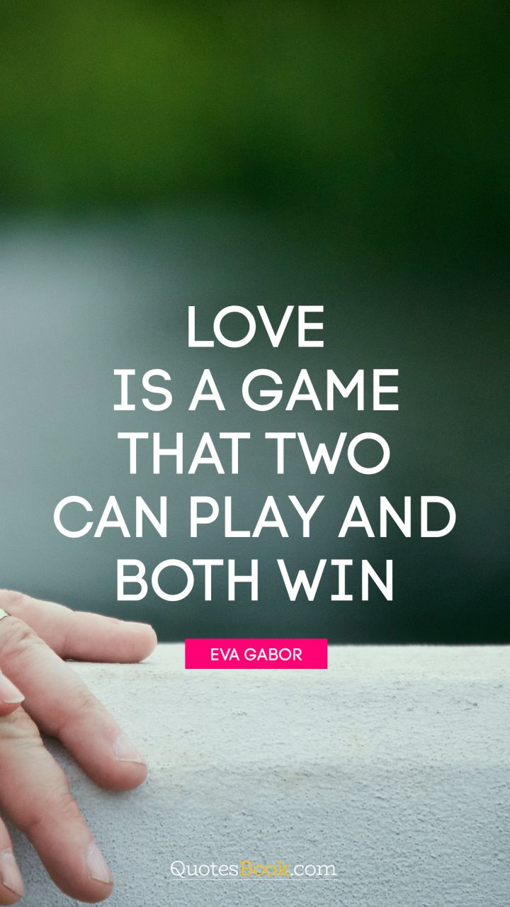 Love is a game that two can play and both win. - Quote by Eva Gabor