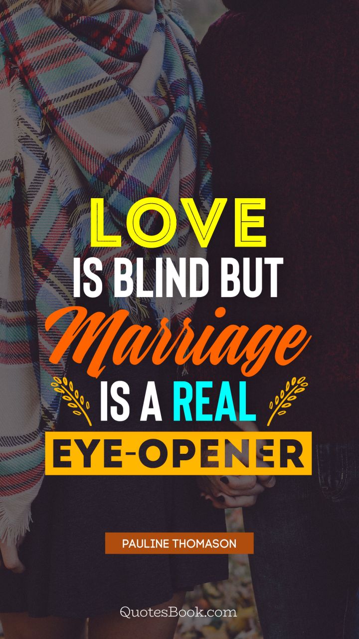Love is blind but marriage is a real eye opener Quote by Pauline