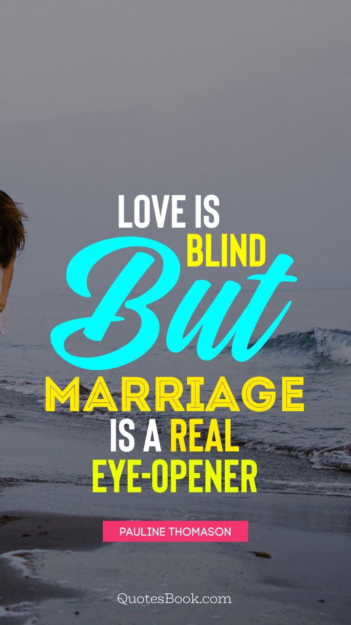 Love is blind but marriage is a real eye-opener. - Quote by Pauline Thomason