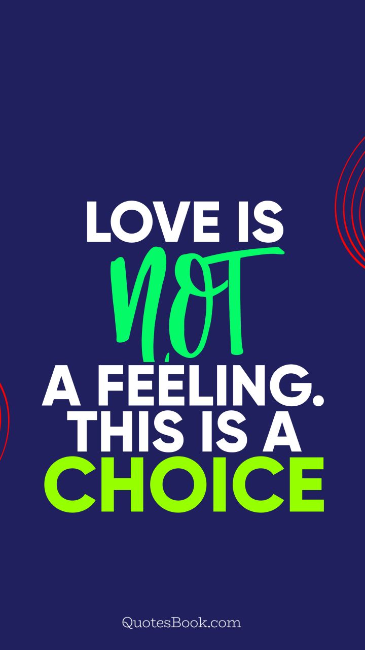 Love is not a feeling. This is a choice. - Quote by QuotesBook