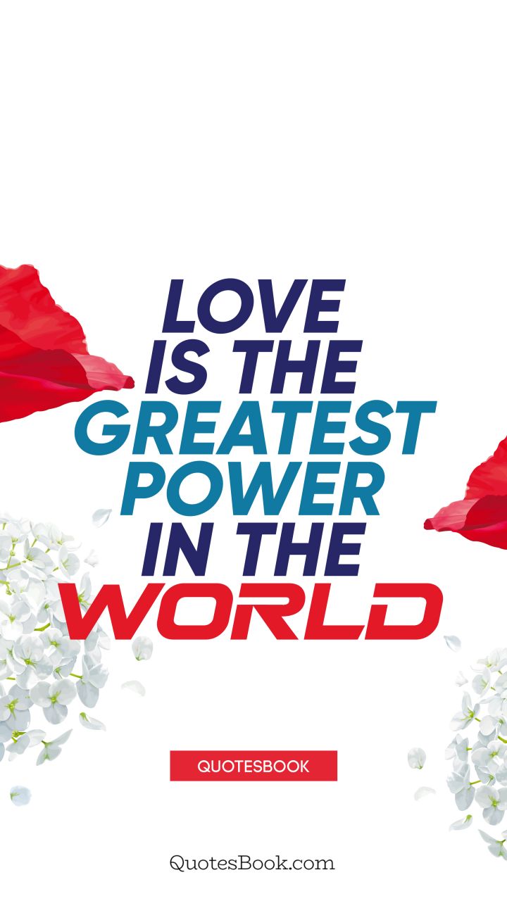 Love is the greatest power in the world. - Quote by QuotesBook