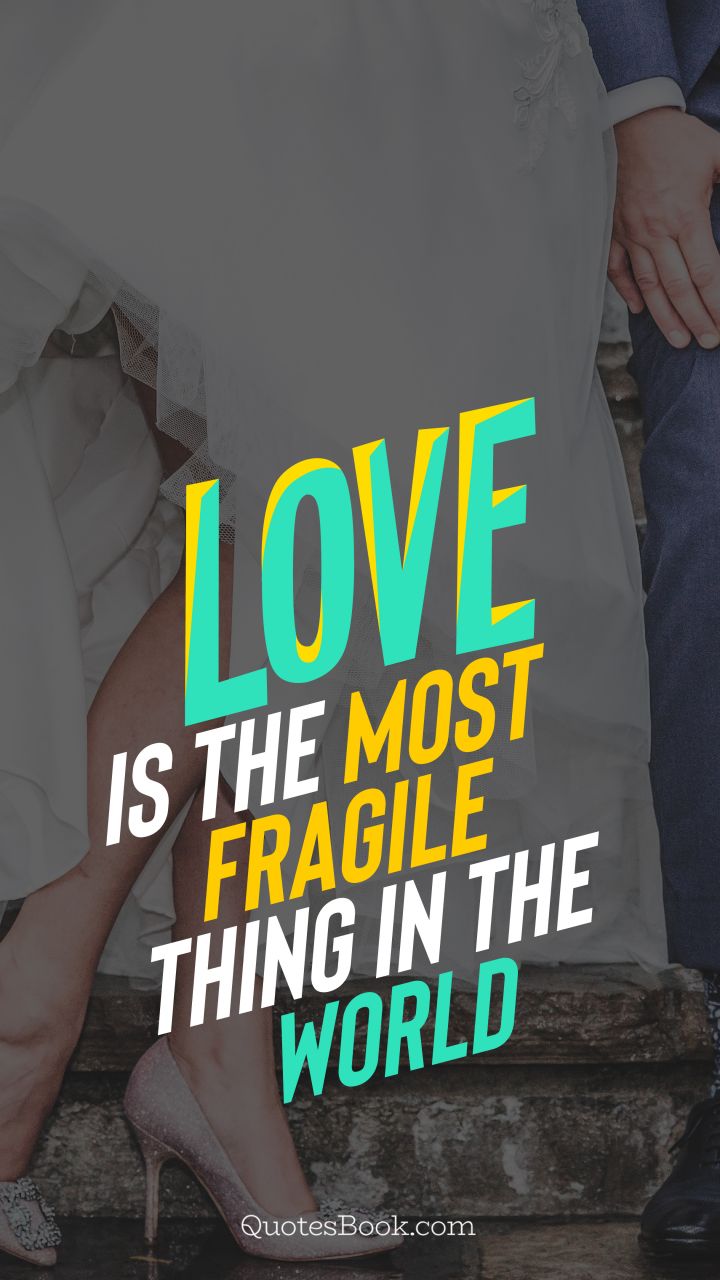 Love is the most fragile thing in the world. - Quote by QuotesBook