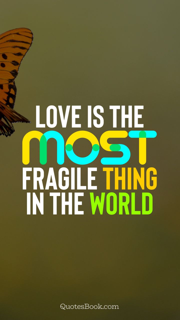 Love is the most fragile thing in the world. - Quote by QuotesBook