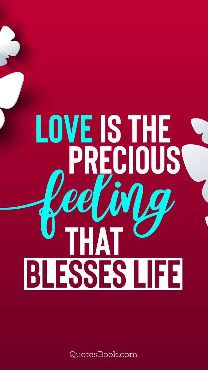Love is the precious feeling that blesses life. - Quote by QuotesBook