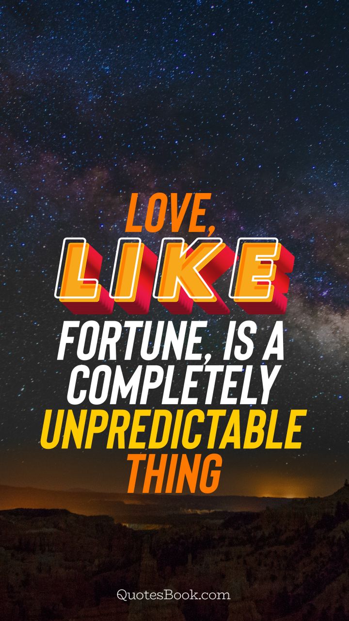 Love, like fortune, is a completely unpredictable thing. - Quote by QuotesBook