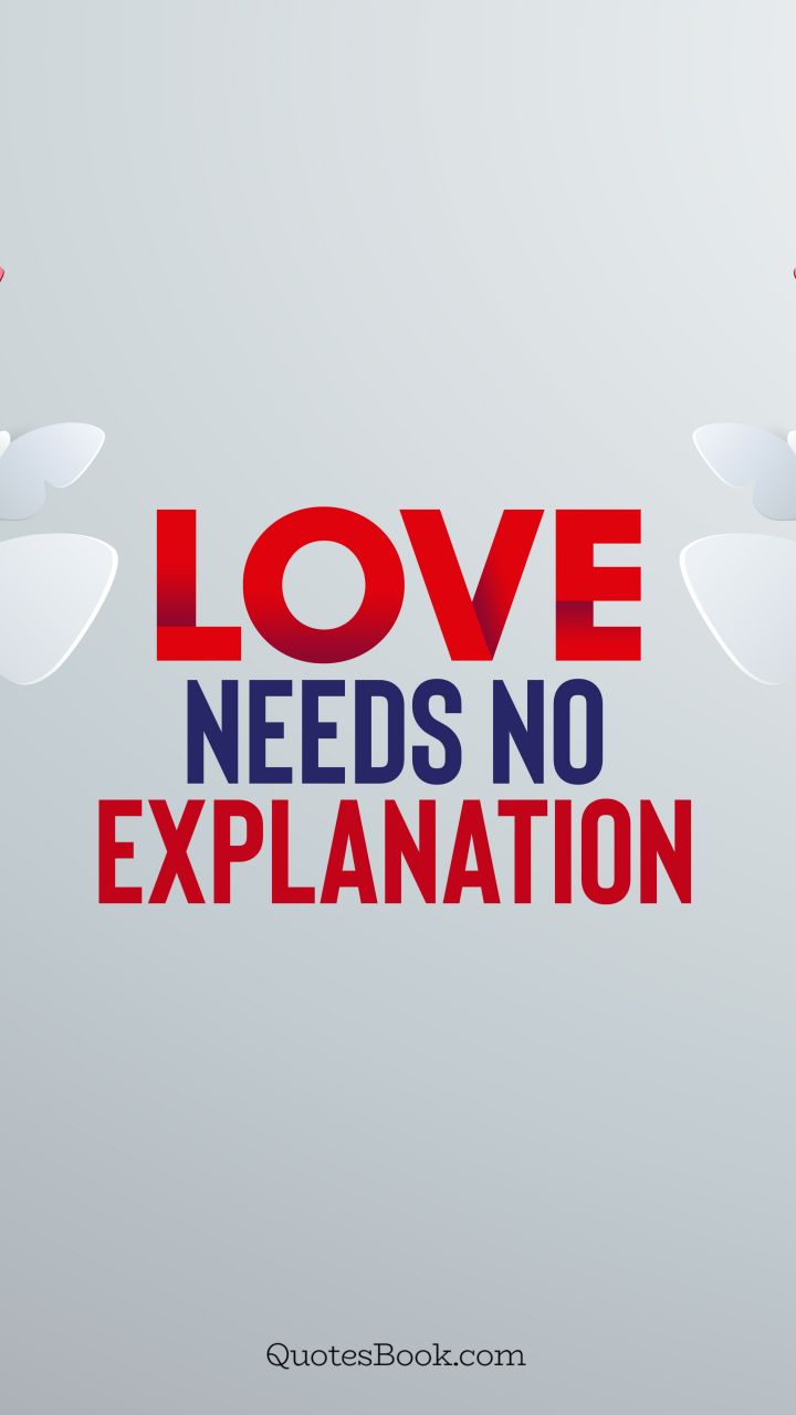 Love needs no explanation. - Quote by QuotesBook