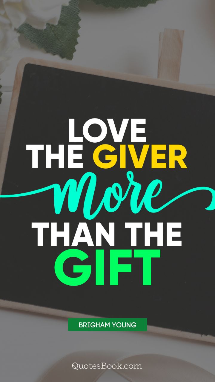 Love the giver more than the gift. - Quote by Brigham Young