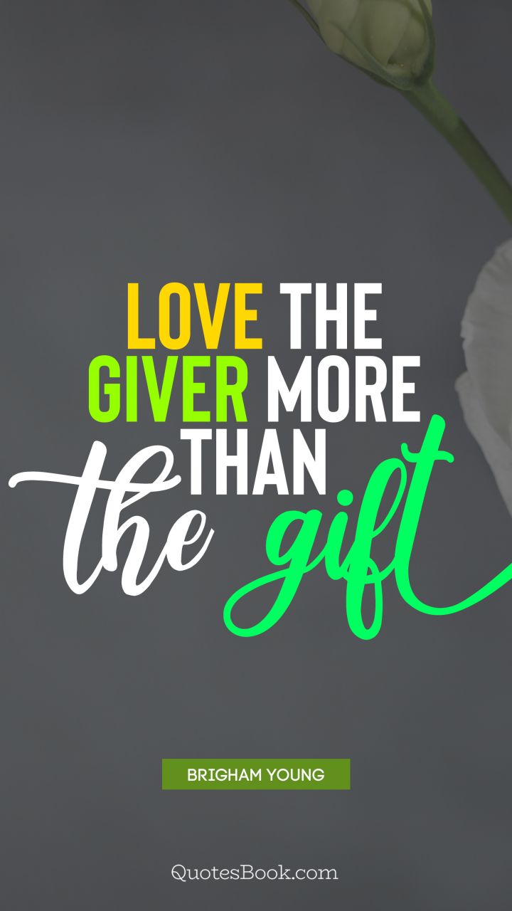 Love the giver more than the gift. - Quote by Brigham Young