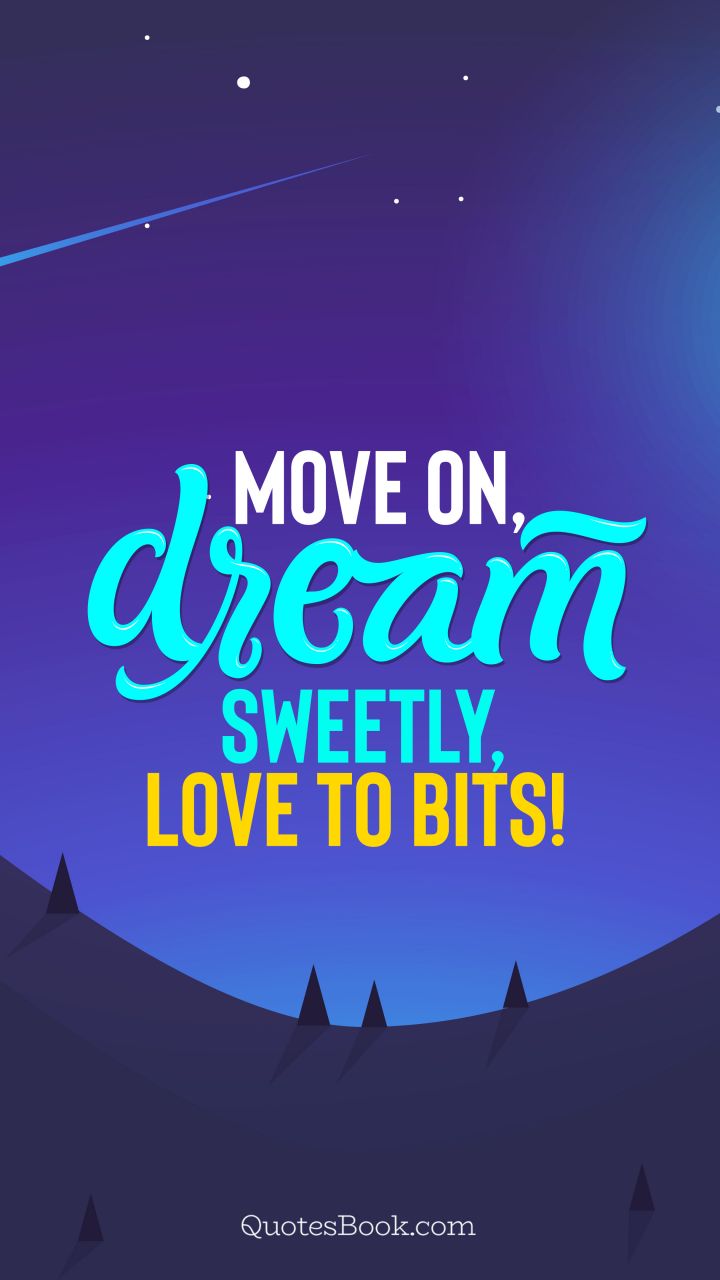 Move on, dream sweetly, love to bits!. - Quote by QuotesBook