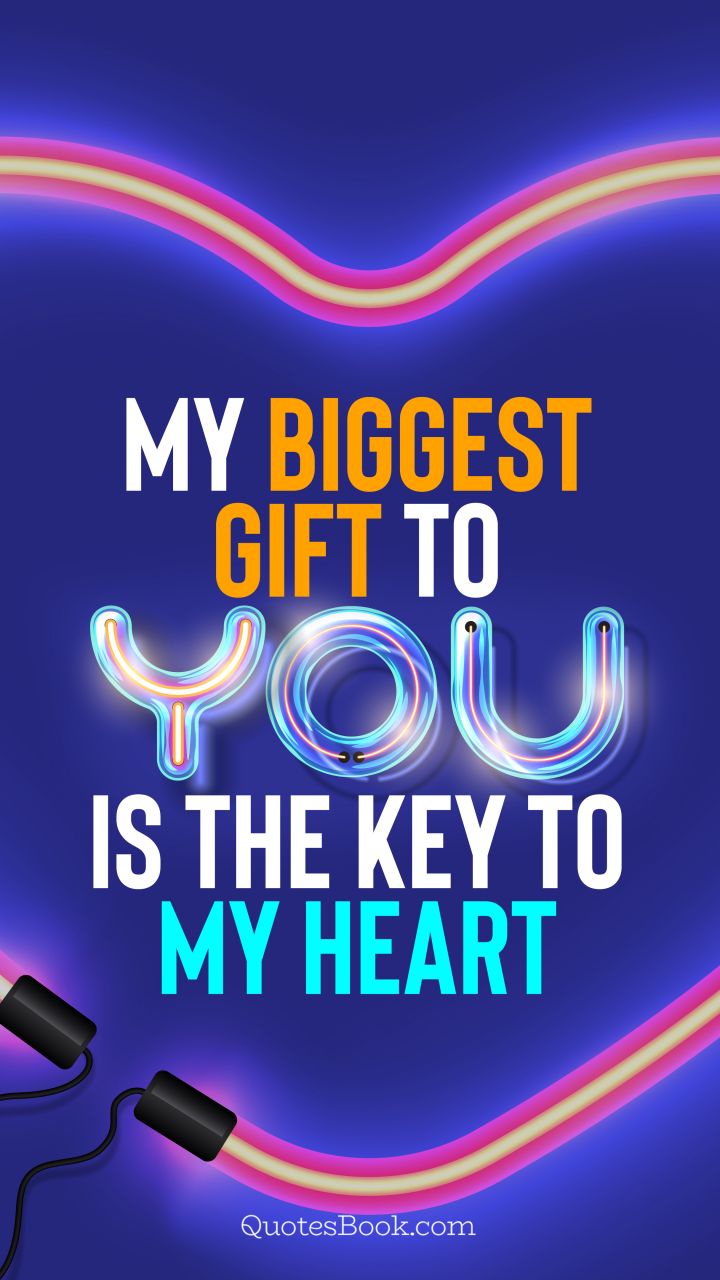 My biggest gift to you is the key to my heart. - Quote by QuotesBook