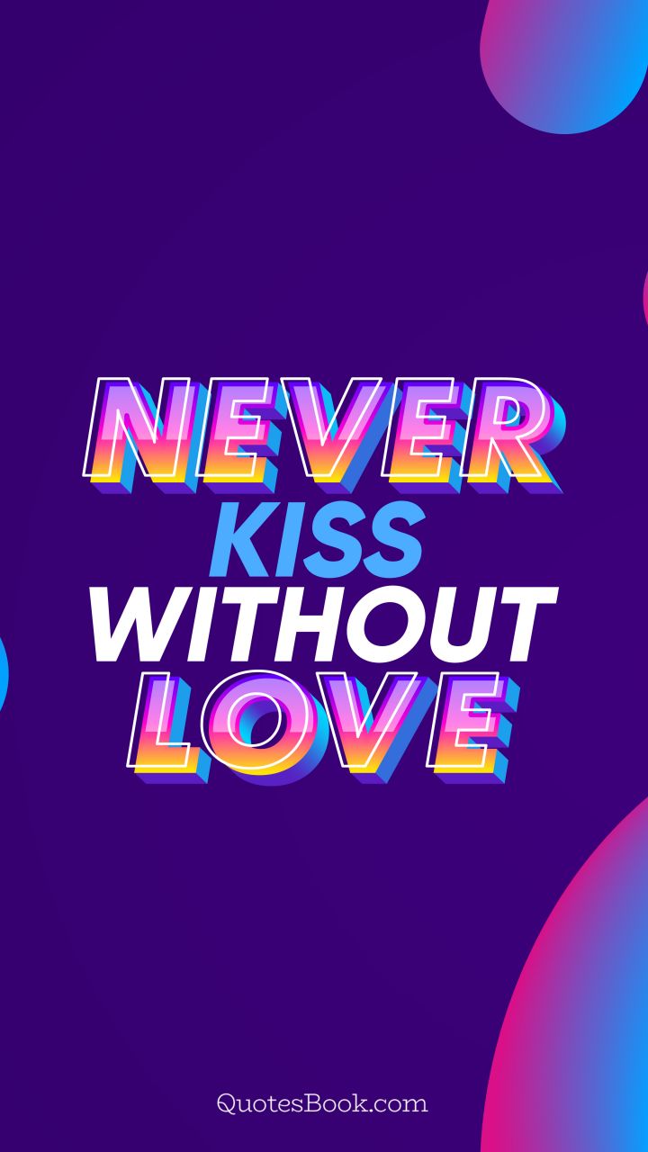 Never kiss without love. - Quote by QuotesBook