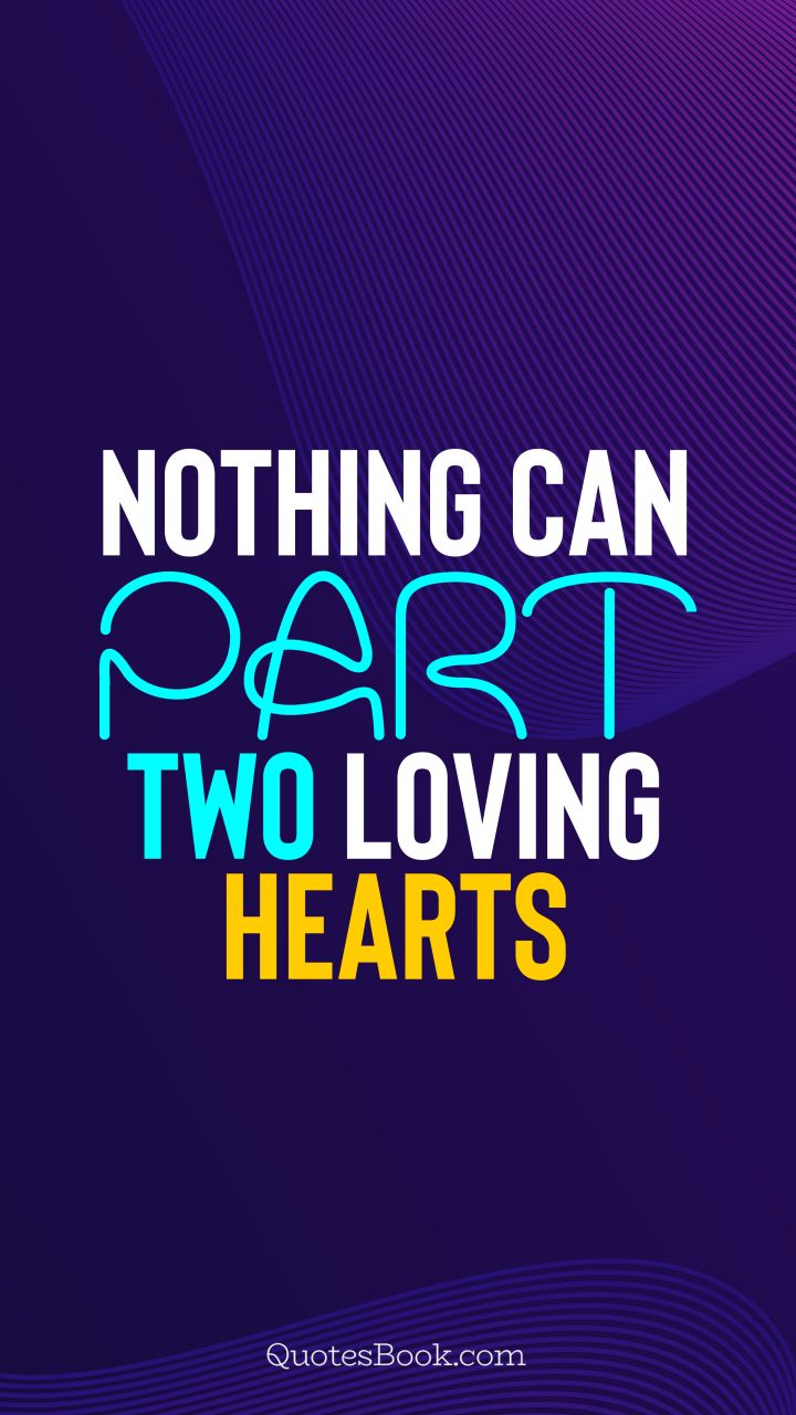 Nothing can part two loving hearts. - Quote by QuotesBook