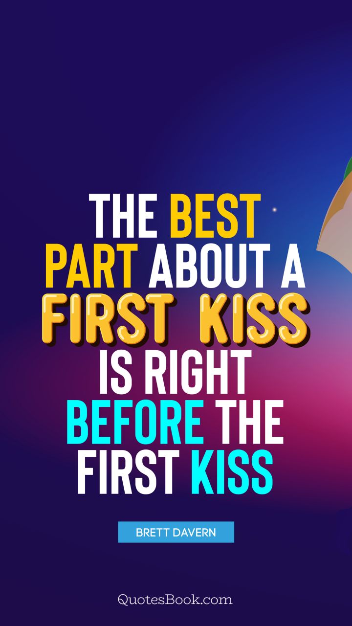 The best part about a first kiss is right before the first kiss. - Quote by Brett Davern