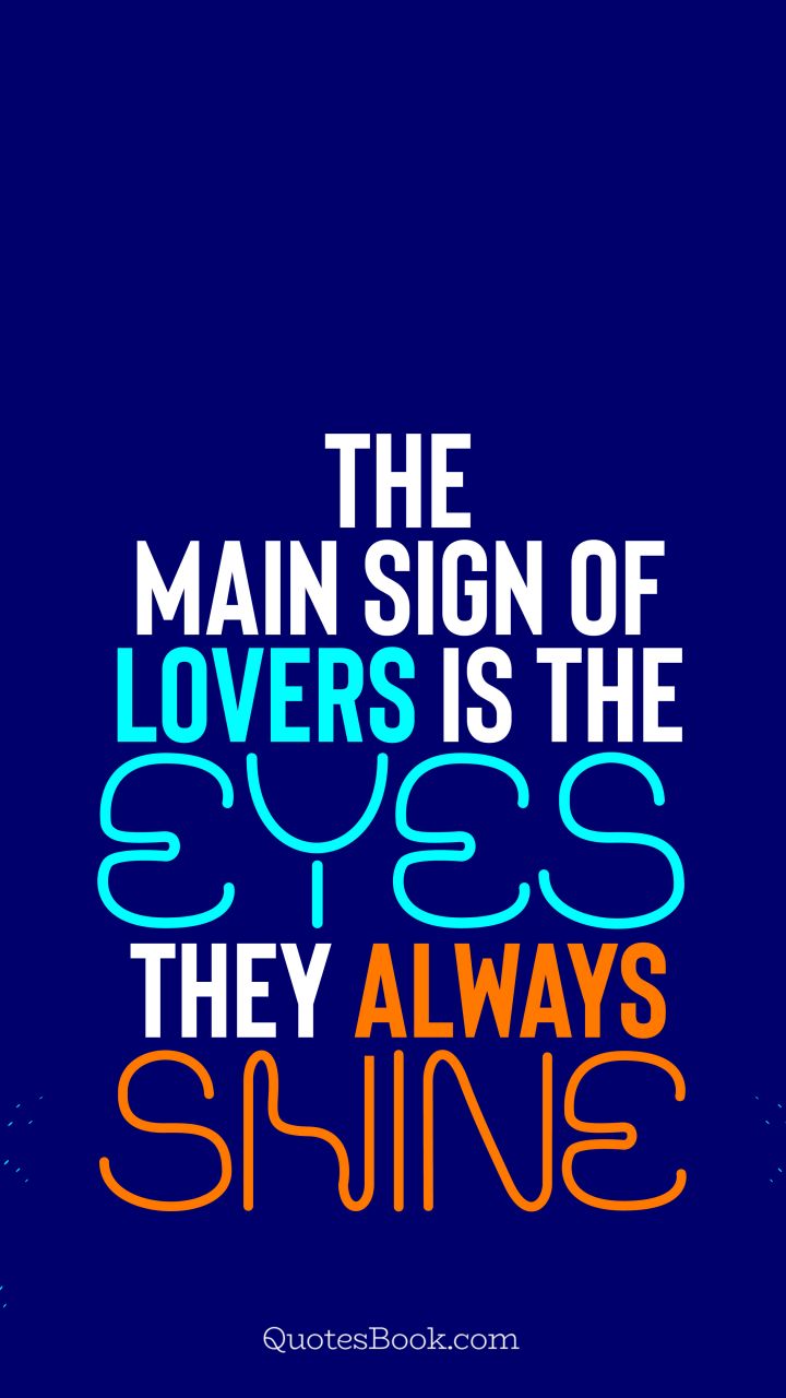 The main sign of lovers is the eyes. They always shine. - Quote by QuotesBook