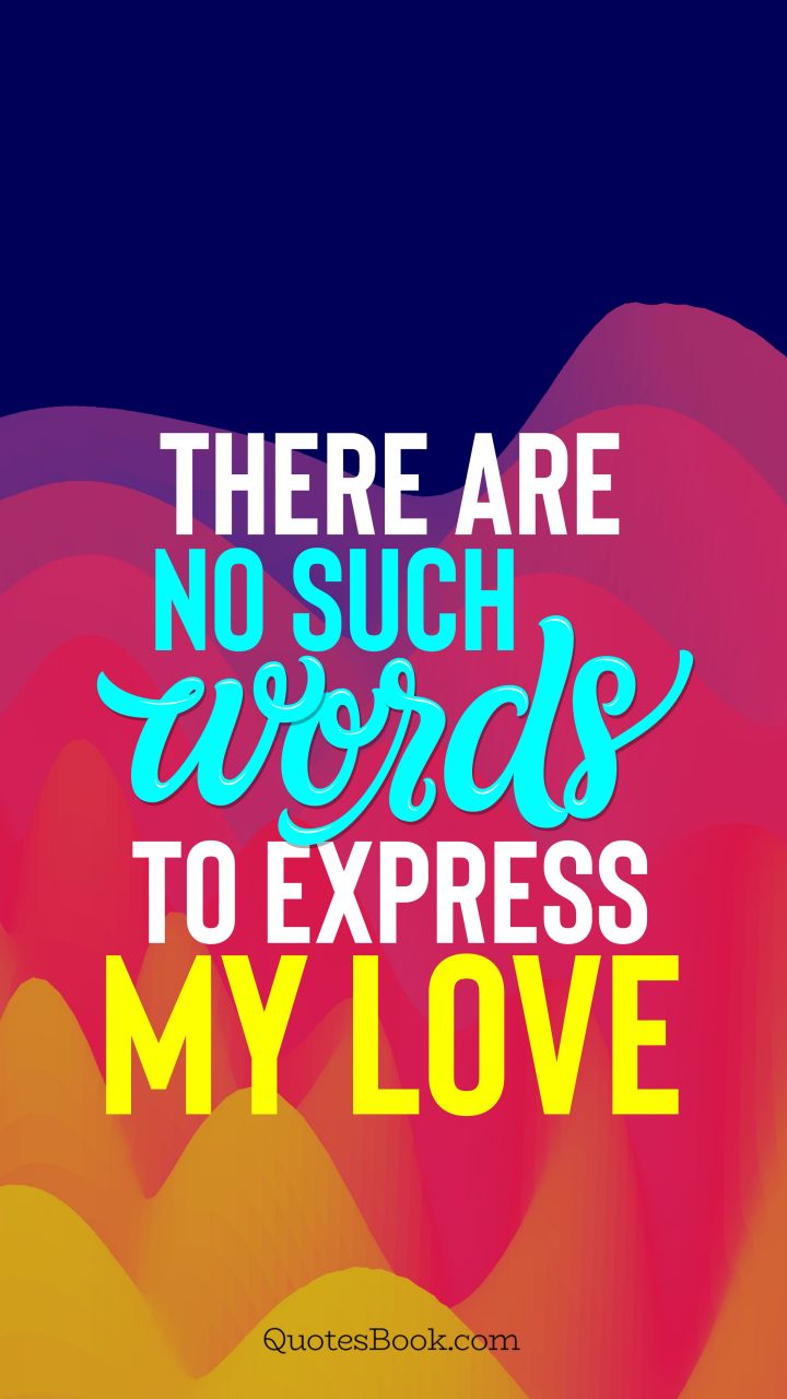 There are no such words to express my love. - Quote by QuotesBook