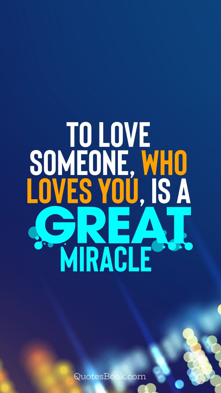 To love someone, who loves you, is a great miracle. - Quote by QuotesBook