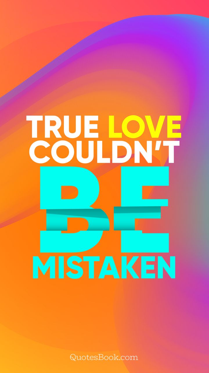 True love couldn’t be mistaken. - Quote by QuotesBook