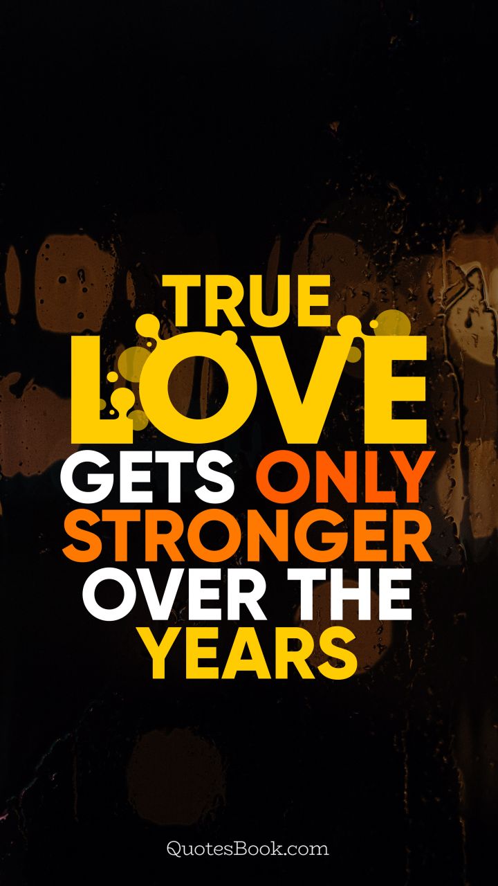 True love gets only stronger over the years. - Quote by QuotesBook