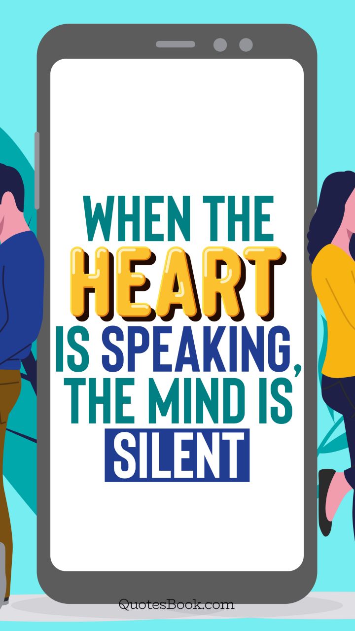 When the heart is speaking, the mind is silent. - Quote by QuotesBook