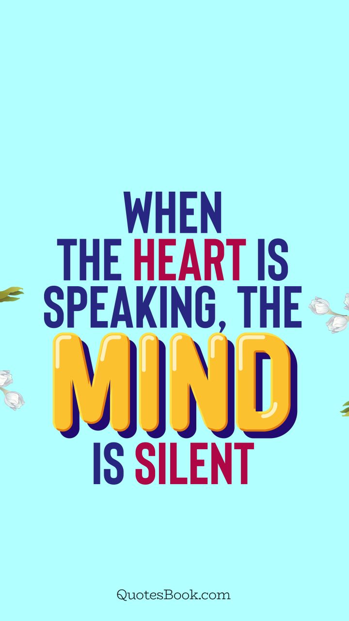 When the heart is speaking, the mind is silent. - Quote by QuotesBook