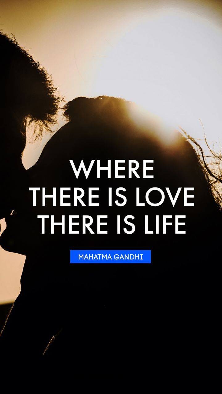 Where there is love there is life. - Quote by Mahatma Gandhi