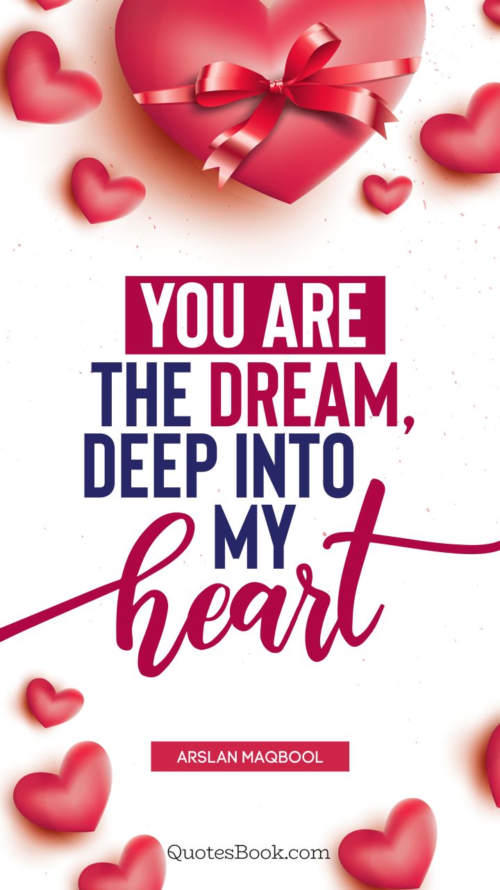 You are the dream, deep into my heart. - Quote by Arslan Maqbool
