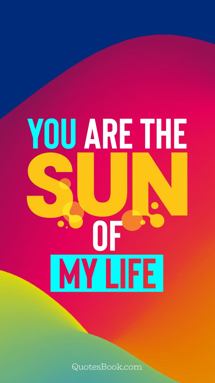 You are the sun of my life. - Quote by QuotesBook
