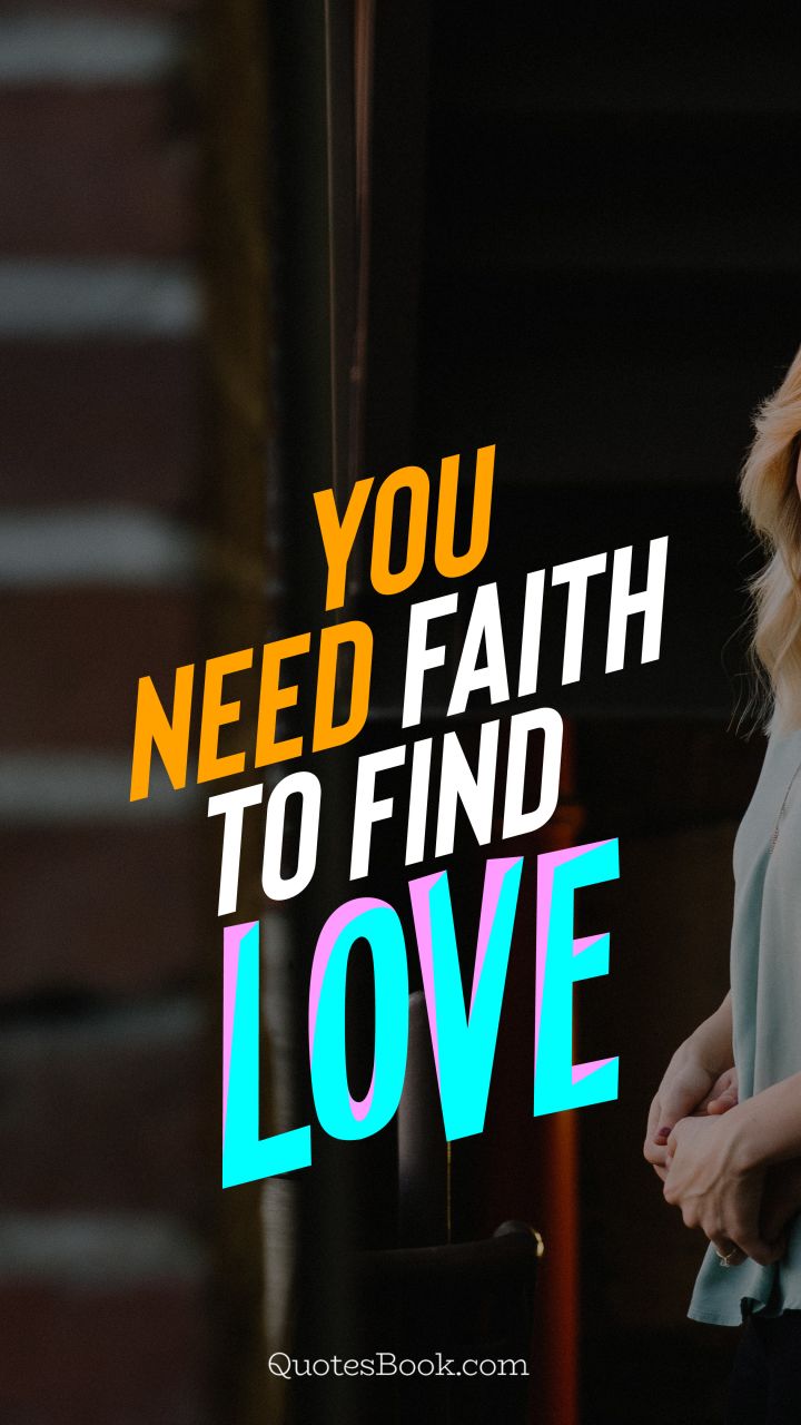 You need faith to find love. - Quote by QuotesBook
