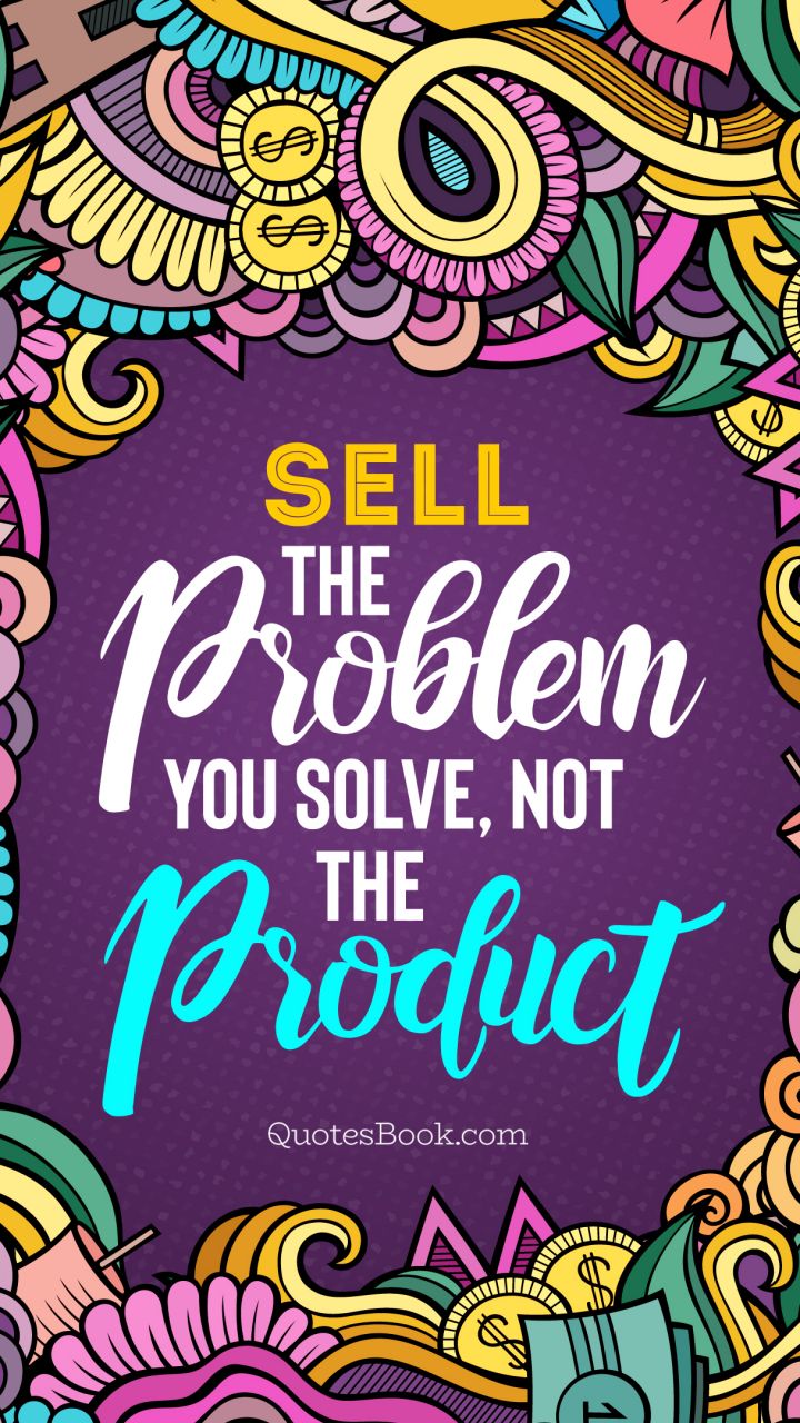 Sell the problem you solve, not the product