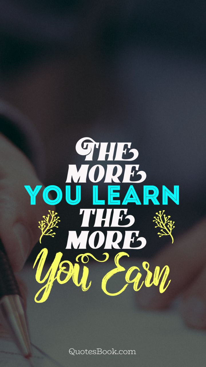 The more you learn the more you earn - QuotesBook