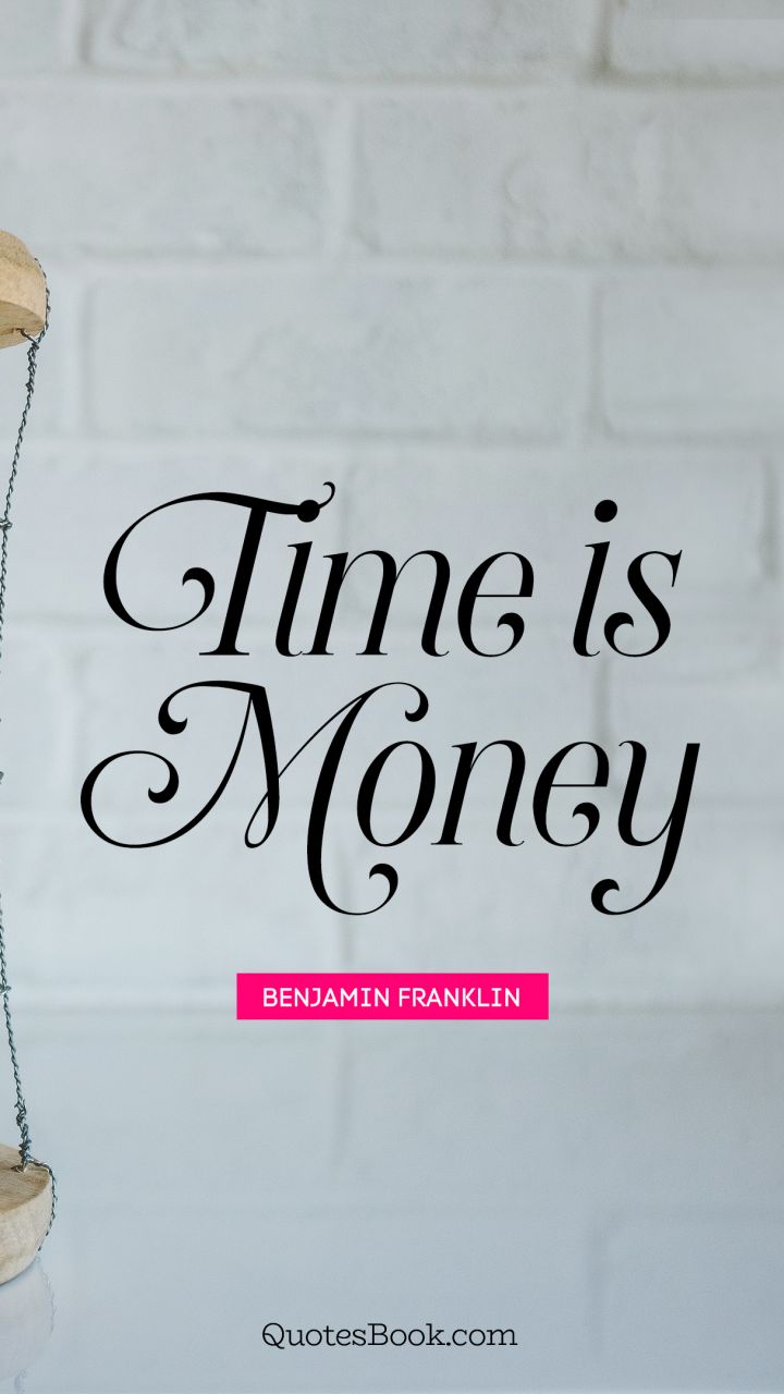 Time is money. - Quote by Benjamin Franklin