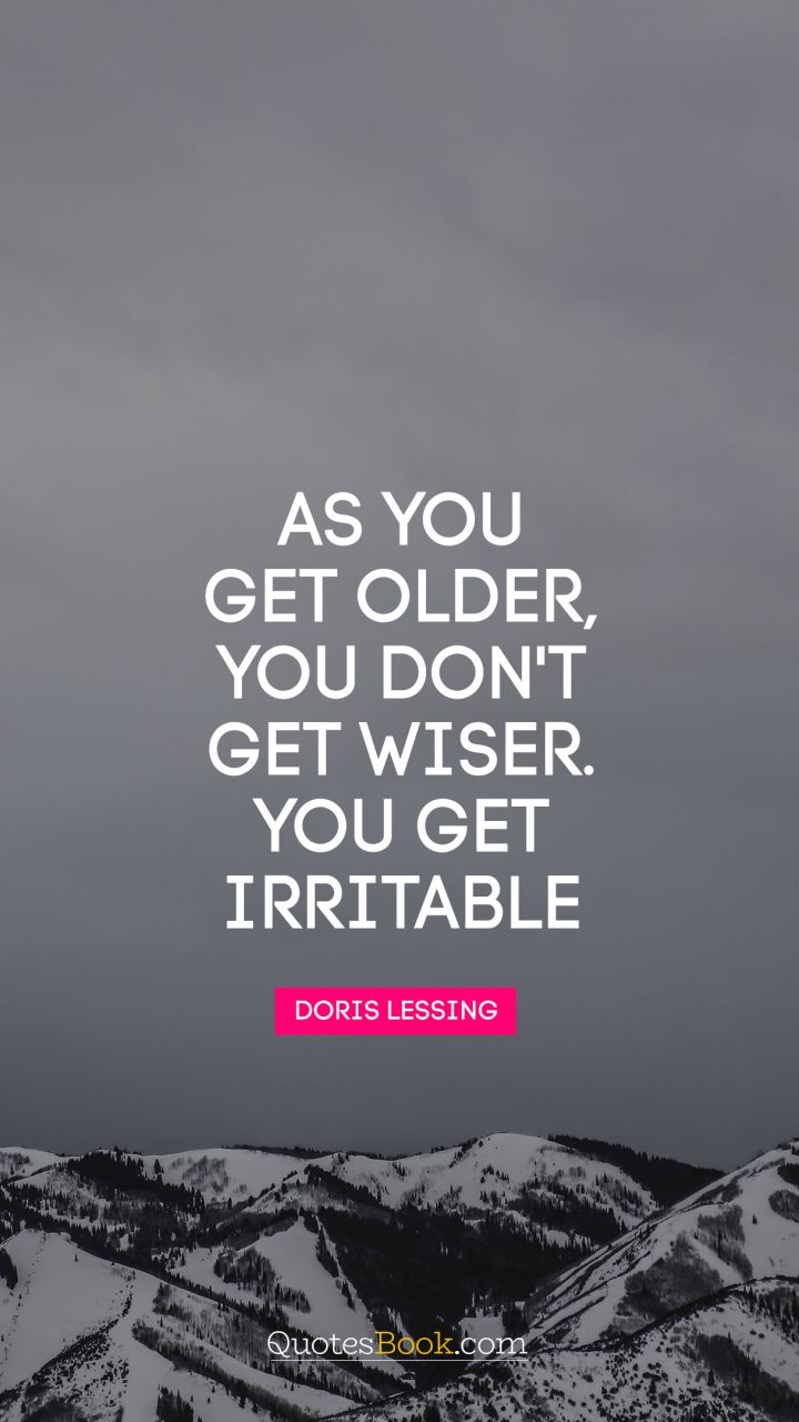 As you get older, you don't get wiser you get irritable. - Quote by Cilla Black