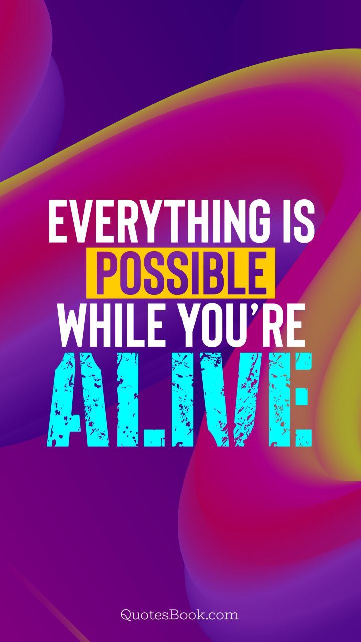 Everything is possible while you’re alive. - Quote by QuotesBook