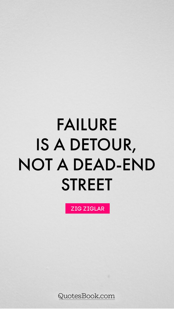 Failure is a detour, not a dead-end street. - Quote by Zig Ziglar
