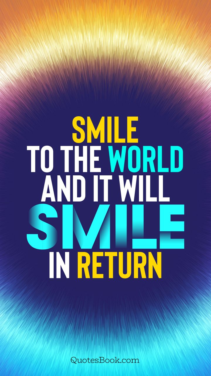 Smile to the world and it will smile in return