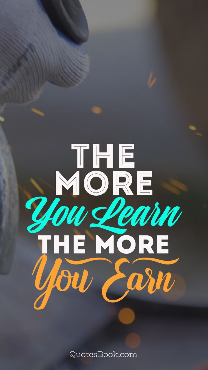 The more you learn the more you earn