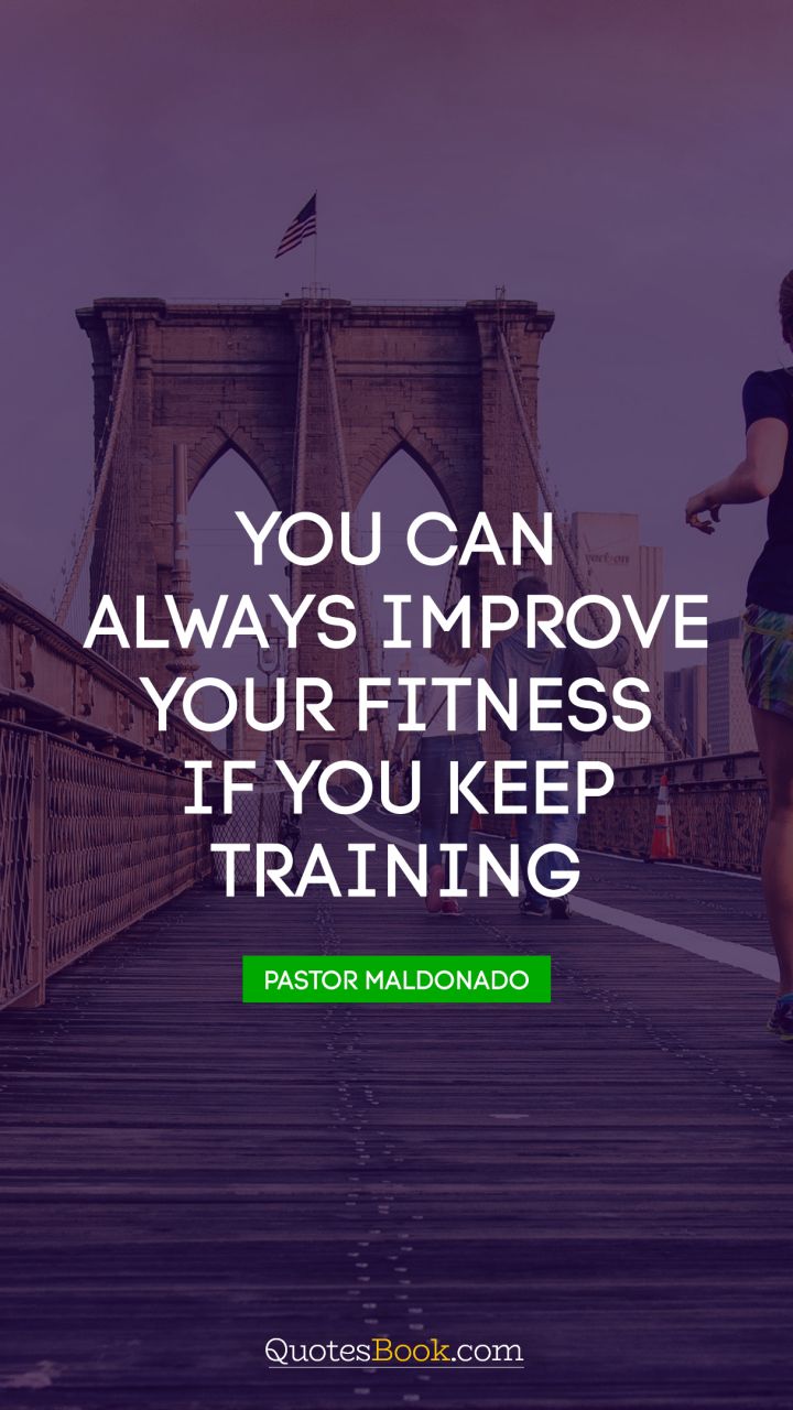 You can always improve your fitness if you keep training. - Quote by Pastor Maldonado