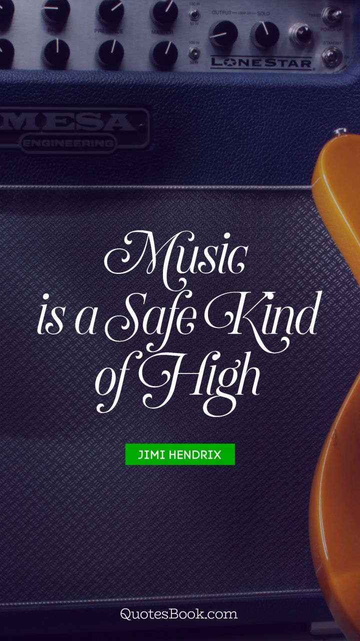 Music is a safe kind of high. - Quote by Jimi Hendrix