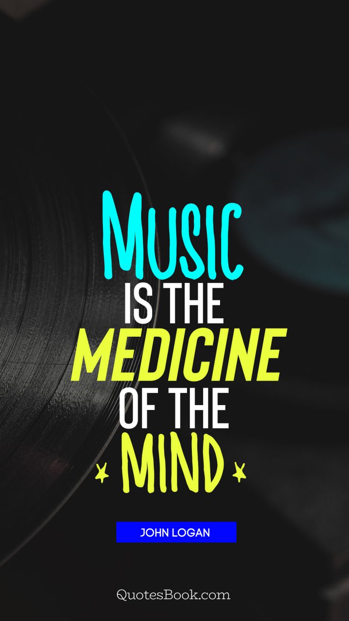 Music is the medicine of the mind. - Quote by John Logan