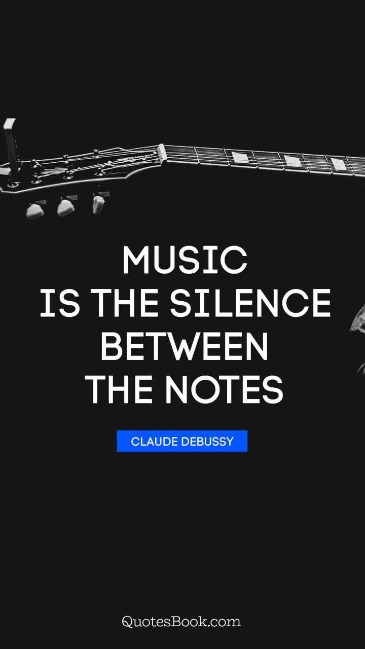 Music is the silence between the notes. - Quote by Claude Debussy