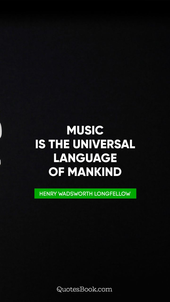 Music is the universal language of mankind. - Quote by Henry Wadsworth Longfellow