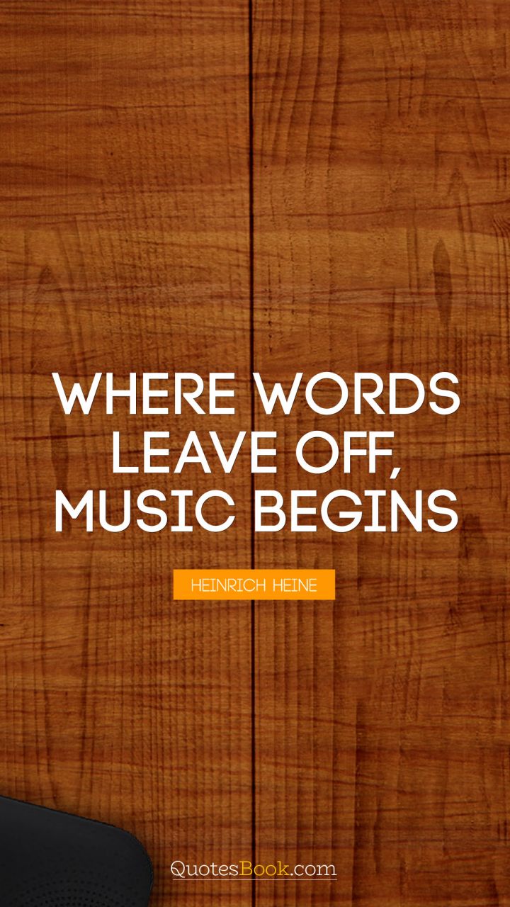 Where words leave off, music begins. - Quote by Heinrich Heine