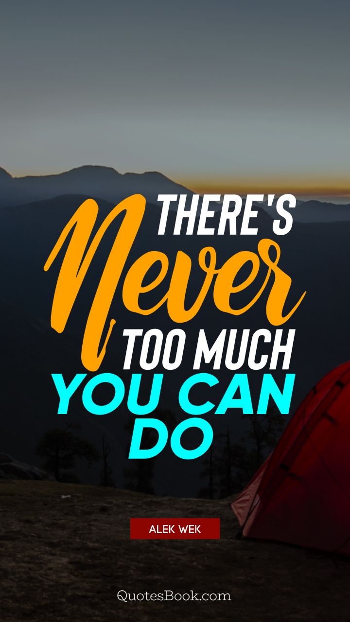 There's never too much you can do. - Quote by Alek Wek