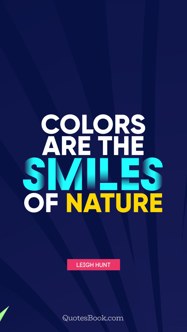Colors are the smiles of nature. - Quote by Leigh Hunt